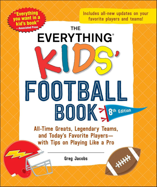 The Everything Kids' Football Book, 8th Edition: All-Time Greats, Legendary Teams, and Today's Favorite Players―with Tips on Playing Like a Pro...