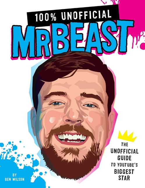 100% Unofficial MrBeast: The Unofficial Guide to YouTube's Biggest Star | Kids & Teen Biography Book