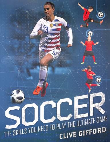 Soccer: The Skills You Need to Play the Ultimate Game by Clive Gifford